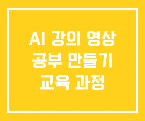 AI 강의 영상 공부 만들기 교육 과정