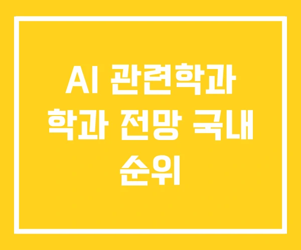 AI 관련학과 학과 전망 국내 순위 AI 관련학과 학과 전망 국내 순위