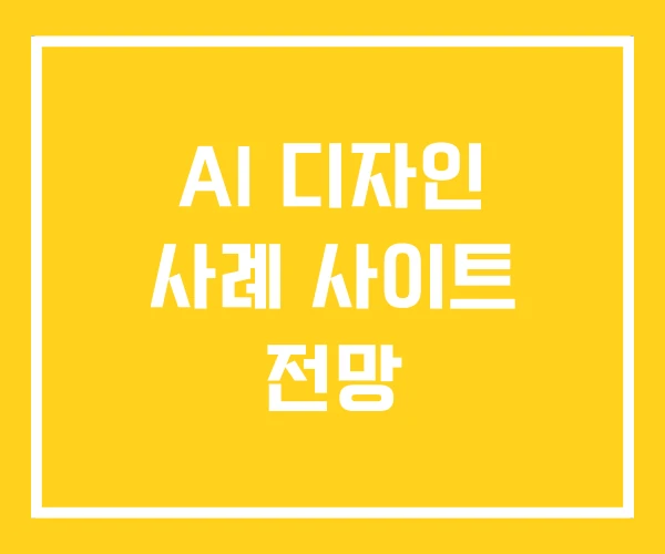 AI 디자인 사례 사이트 전망 AI 디자인 사례 사이트 전망