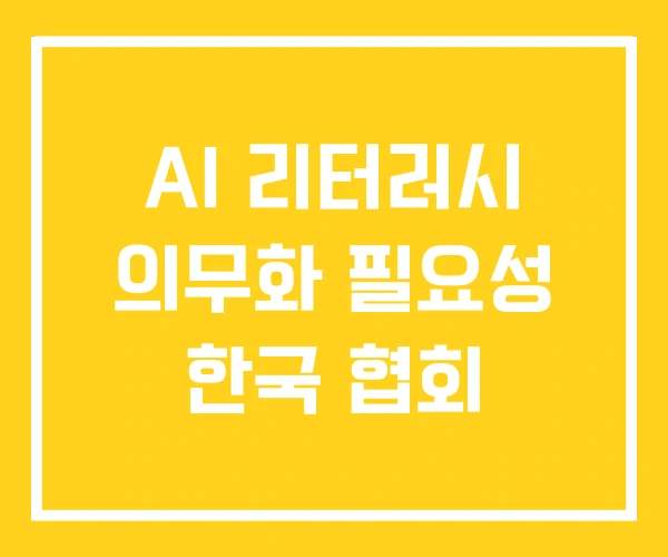 AI 리터러시 의무화 필요성 한국 협회 AI 리터러시 의무화 필요성 한국 협회