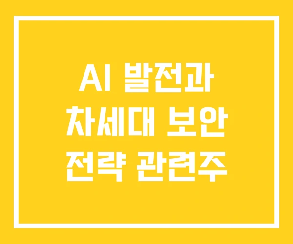 AI 발전과 차세대 보안 전략 관련주 AI 발전과 차세대 보안 전략 관련주