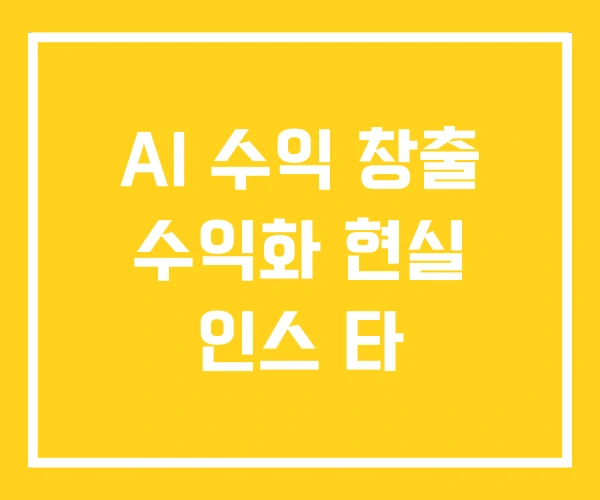 AI 수익 창출 수익화 현실 인스 타 AI 수익 창출 수익화 현실 인스 타