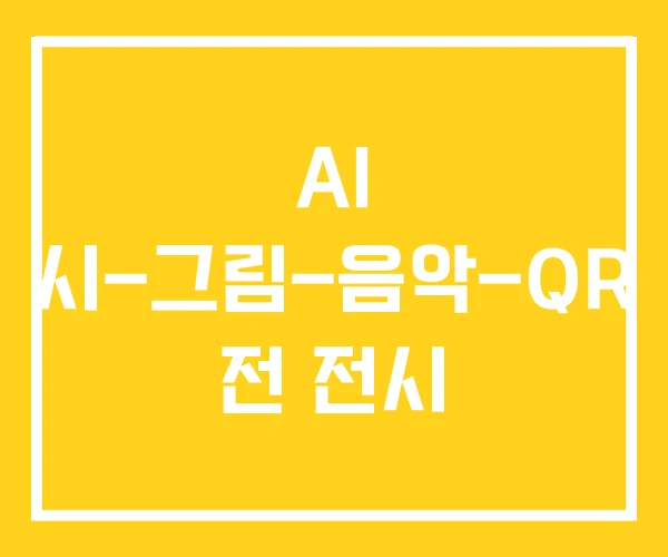 AI 시-그림-음악-QR 전 전시 AI 시-그림-음악-QR 전 전시