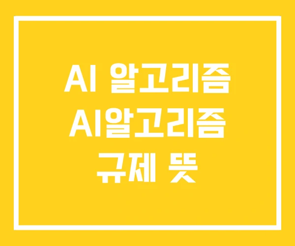 AI 알고리즘 AI알고리즘 규제 뜻