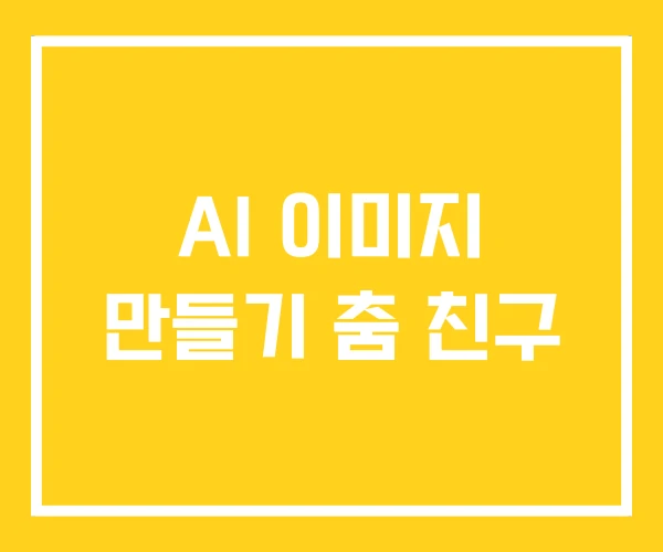 AI 이미지 만들기 춤 친구 AI 이미지 만들기 춤 친구
