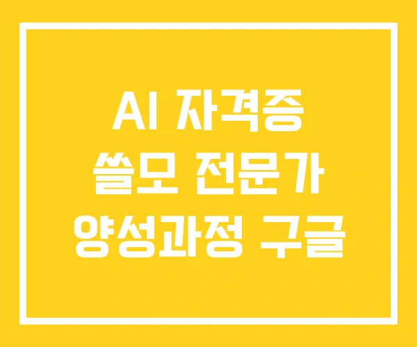 AI 자격증 쓸모 전문가 양성과정 구글 AI 자격증 쓸모 전문가 양성과정 구글