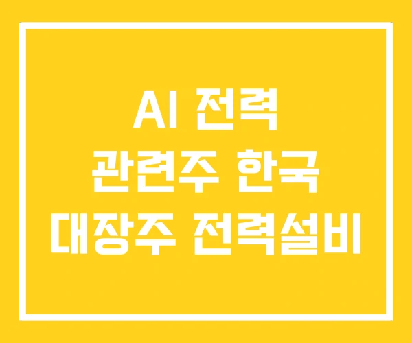 AI 전력 관련주 한국 대장주 전력설비