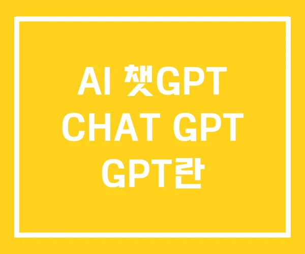 AI 챗GPT CHAT GPT GPT란 AI 챗GPT CHAT GPT GPT란
