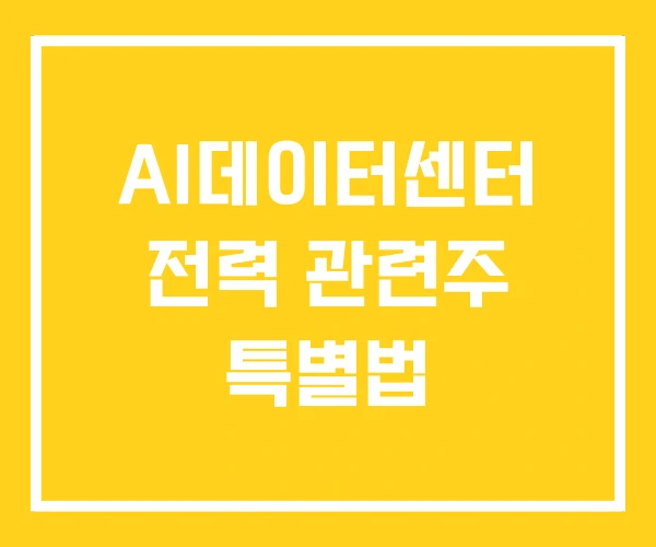 AI데이터센터 전력 관련주 특별법