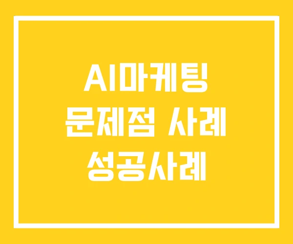 AI마케팅 문제점 사례 성공사례