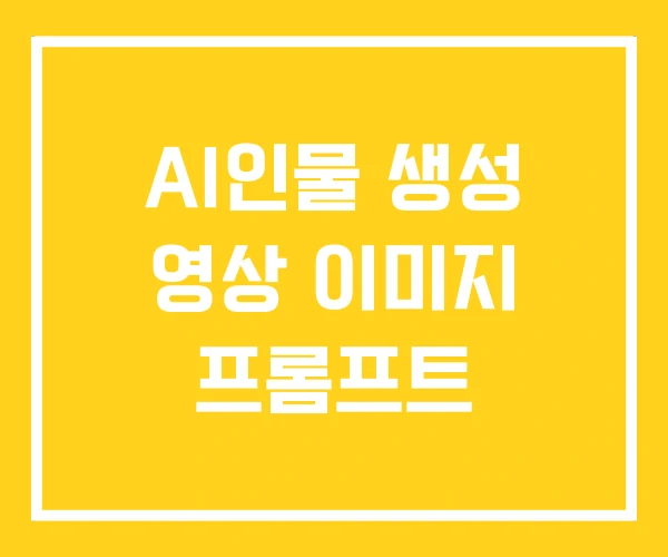 AI인물 생성 영상 이미지 프롬프트