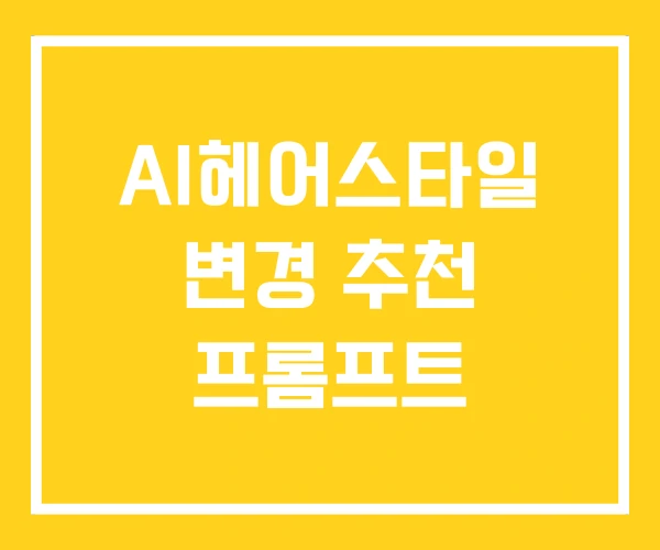 AI헤어스타일 변경 추천 프롬프트