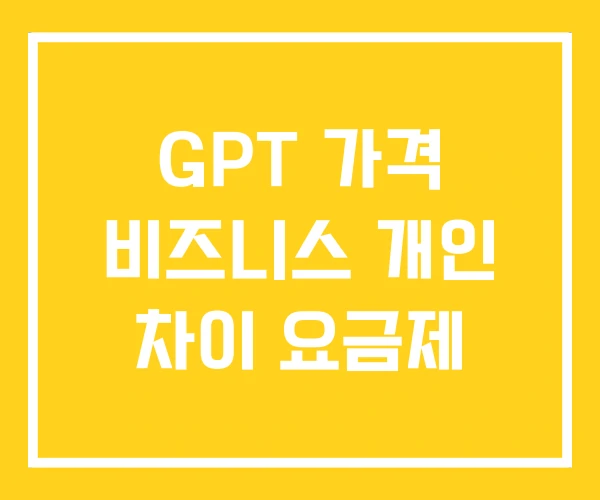 GPT 가격 비즈니스 개인 차이 요금제