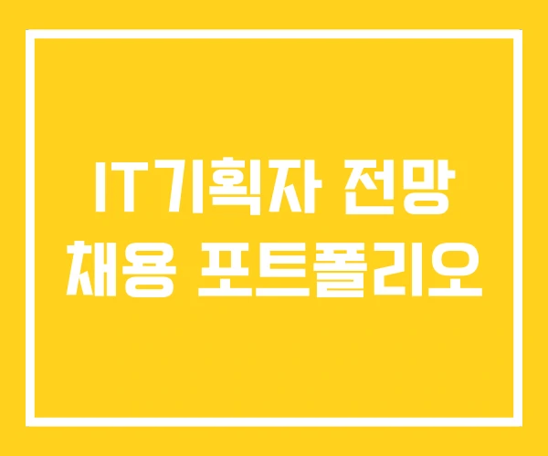 IT기획자 전망 채용 포트폴리오 IT기획자 전망 채용 포트폴리오