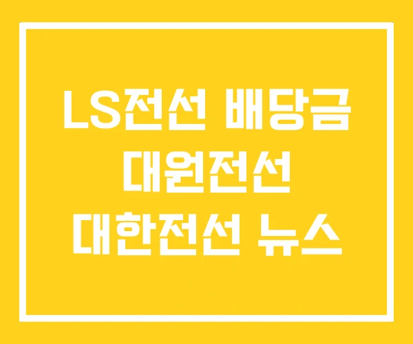 LS전선 배당금 대원전선 대한전선 뉴스 LS전선 배당금 대원전선 대한전선 뉴스