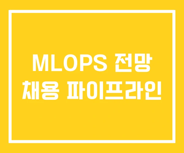MLOPS 전망 채용 파이프라인 MLOPS 전망 채용 파이프라인
