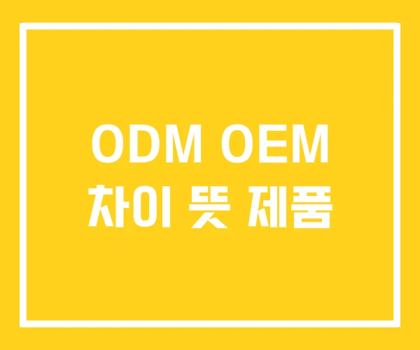 ODM OEM 차이 뜻 제품