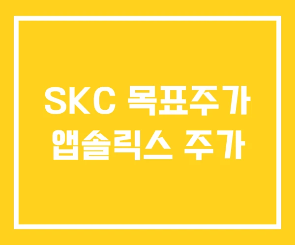SKC 목표주가 앱솔릭스 주가