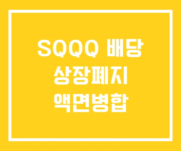 SQQQ 배당 상장폐지 액면병합 SQQQ 배당 상장폐지 액면병합