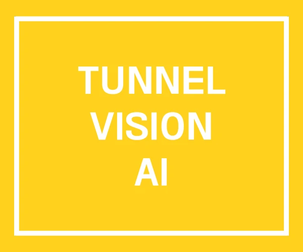 TUNNEL VISION AI TUNNEL VISION AI