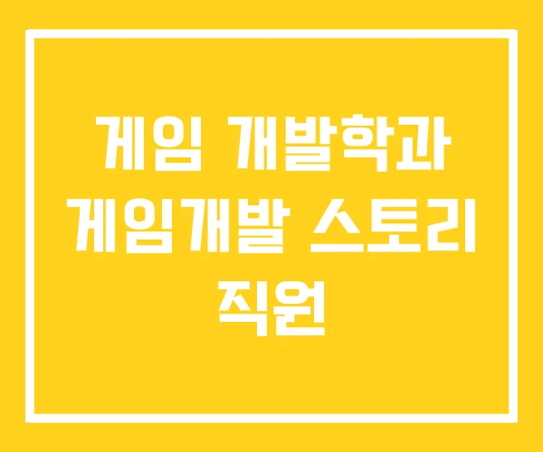 게임 개발학과 게임개발 스토리 직원