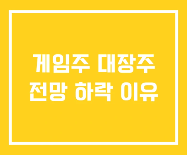게임주 대장주 전망 하락 이유
