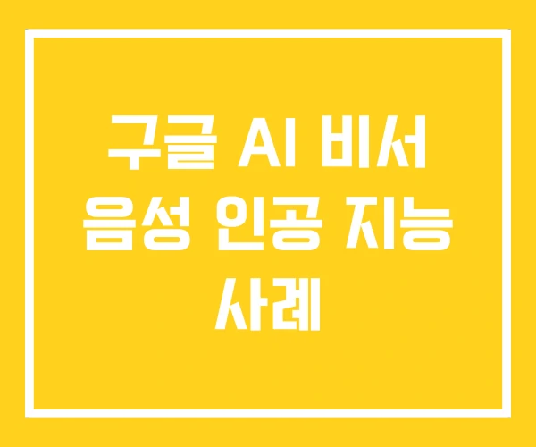 구글 AI 비서 음성 인공 지능 사례 구글 AI 비서 음성 인공 지능 사례