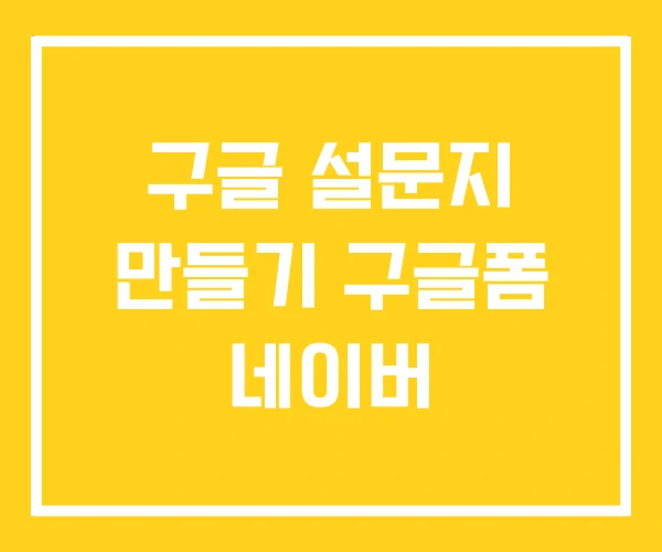 구글 설문지 만들기 구글폼 네이버