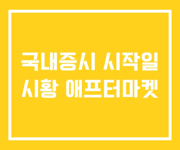 국내증시 시작일 시황 애프터마켓 국내증시 시작일 시황 애프터마켓
