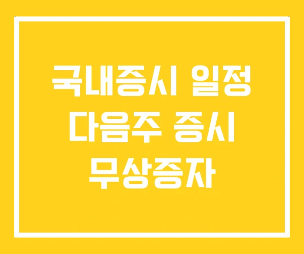국내증시 일정 다음주 증시 무상증자 국내증시 일정 다음주 증시 무상증자