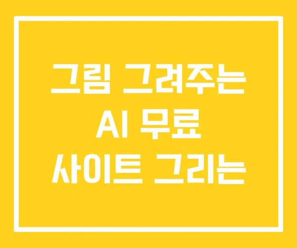 그림 그려주는 AI 무료 사이트 그리는