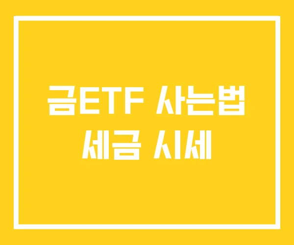 금ETF 사는법 세금 시세 금ETF 사는법 세금 시세