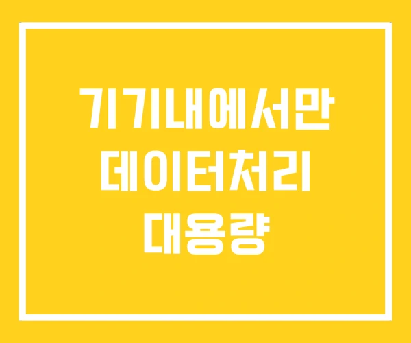 기기내에서만 데이터처리 대용량 기기내에서만 데이터처리 대용량