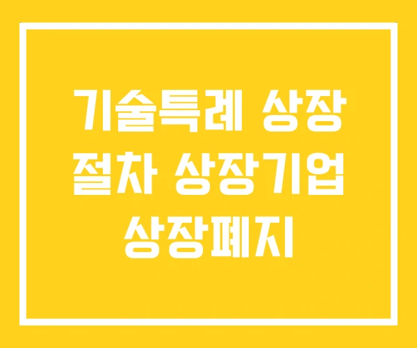 기술특례 상장 절차 상장기업 상장폐지