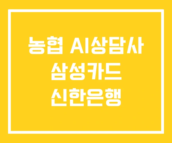 농협 AI상담사 삼성카드 신한은행