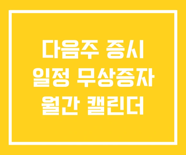 다음주 증시 일정 무상증자 월간 캘린더 다음주 증시 일정 무상증자 월간 캘린더