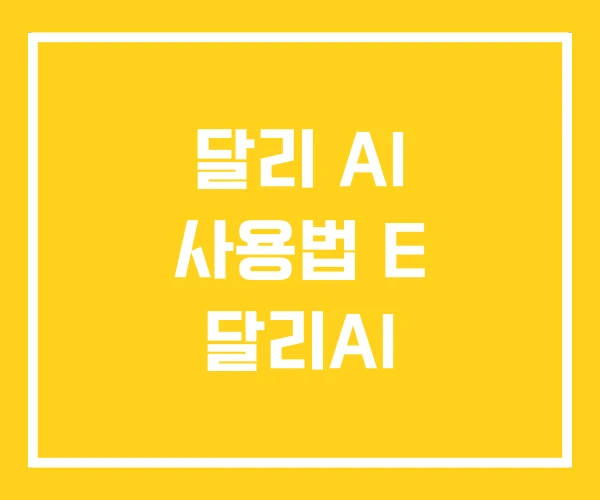 달리 AI 사용법 E 달리AI 달리 AI 사용법 E 달리AI