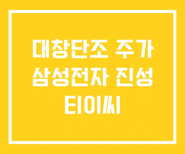대창단조 주가 삼성전자 진성 티이씨