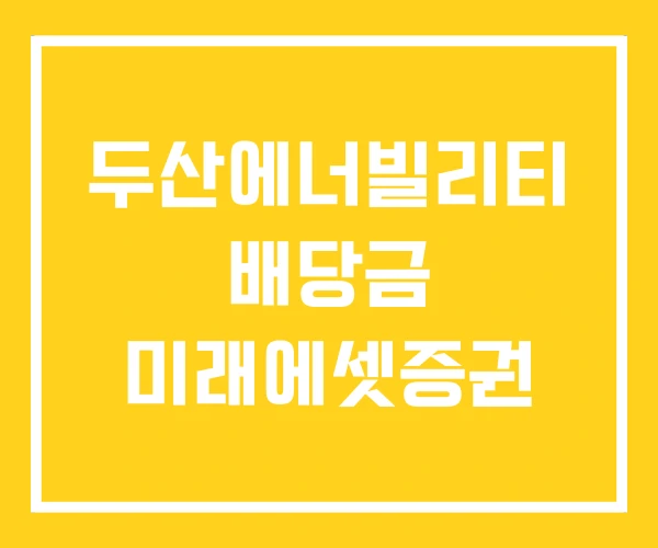 두산에너빌리티 배당금 미래에셋증권 두산에너빌리티 배당금 미래에셋증권