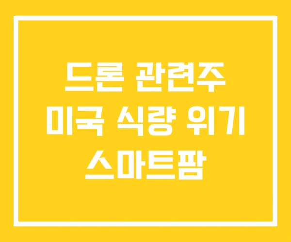 드론 관련주 미국 식량 위기 스마트팜