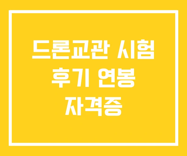 드론교관 시험 후기 연봉 자격증