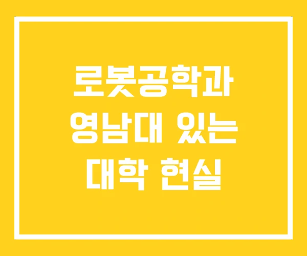 로봇공학과 영남대 있는 대학 현실 로봇공학과 영남대 있는 대학 현실