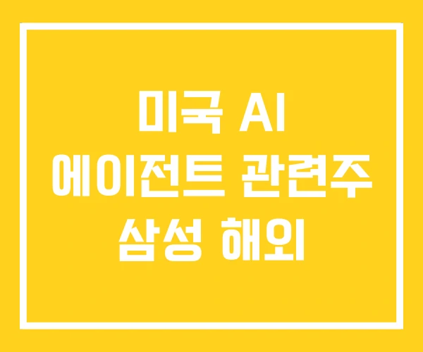 미국 AI 에이전트 관련주 삼성 해외