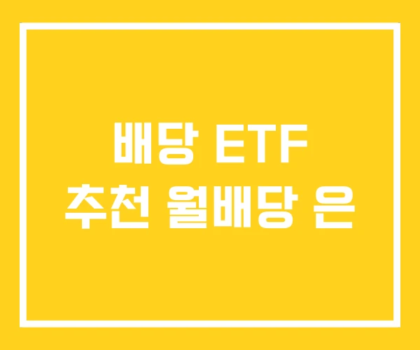 배당 ETF 추천 월배당 은 배당 ETF 추천 월배당 은