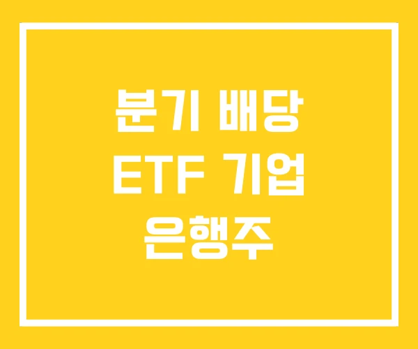 분기 배당 ETF 기업 은행주 분기 배당 ETF 기업 은행주