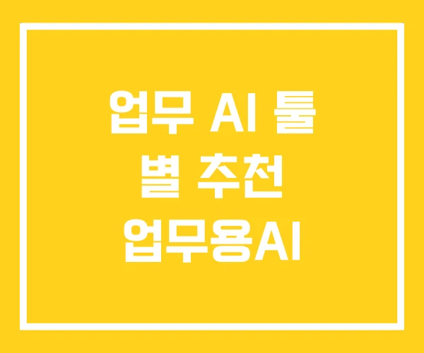 업무 AI 툴 별 추천 업무용AI 업무 AI 툴 별 추천 업무용AI