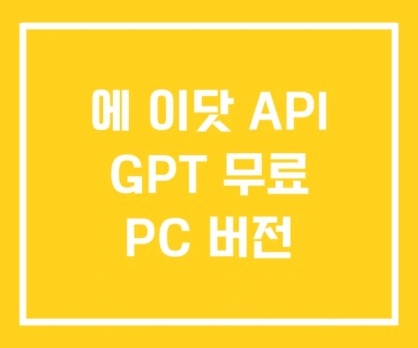에 이닷 API GPT 무료 PC 버전
