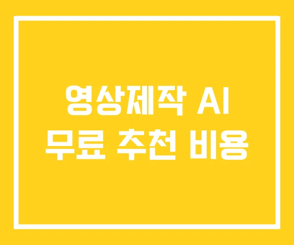 영상제작 AI 무료 추천 비용 영상제작 AI 무료 추천 비용