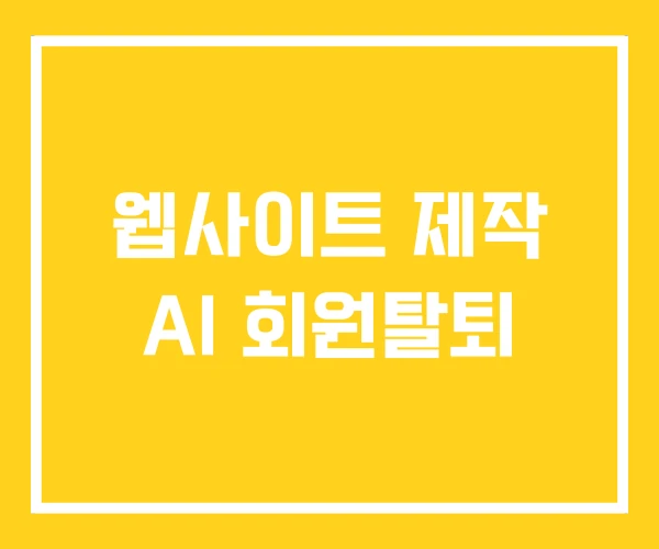 웹사이트 제작 AI 회원탈퇴 웹사이트 제작 AI 회원탈퇴