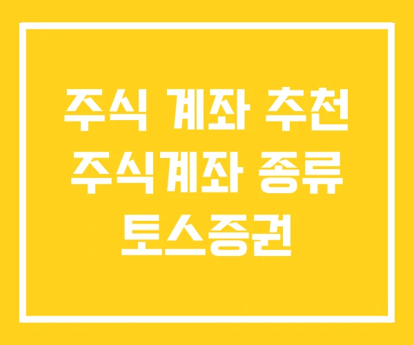 주식 계좌 추천 주식계좌 종류 토스증권